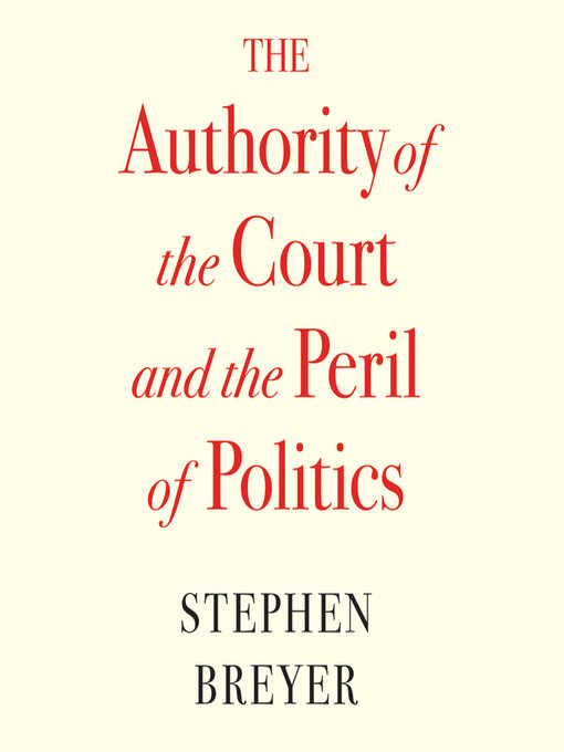 Title details for The Authority of the Court and the Peril of Politics by Stephen Breyer - Wait list